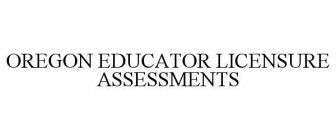 OREGON EDUCATOR LICENSURE ASSESSMENTS
