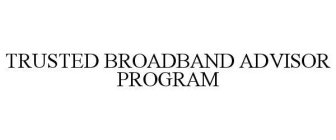 TRUSTED BROADBAND ADVISOR PROGRAM