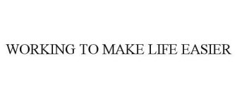 WORKING TO MAKE LIFE EASIER