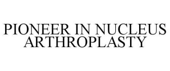 PIONEER IN NUCLEUS ARTHROPLASTY