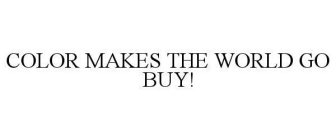 COLOR MAKES THE WORLD GO BUY!