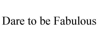 DARE TO BE FABULOUS