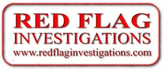 RED FLAG INVESTIGATIONS WWW.REDFLAGINVESTIGATIONS.COM