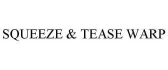SQUEEZE & TEASE WARP