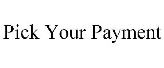 PICK YOUR PAYMENT