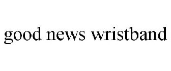 GOOD NEWS WRISTBAND