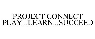 PROJECT CONNECT PLAY...LEARN...SUCCEED
