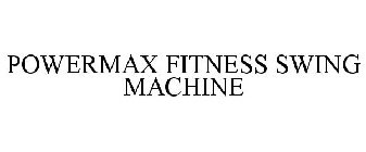 POWERMAX FITNESS SWING MACHINE