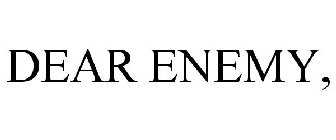 DEAR ENEMY,