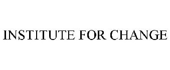 INSTITUTE FOR CHANGE