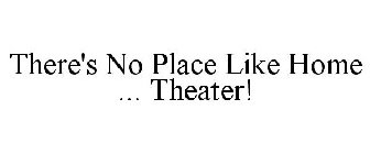 THERE'S NO PLACE LIKE HOME ... THEATER!
