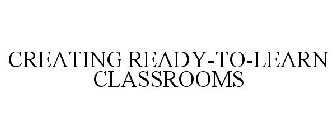 CREATING READY-TO-LEARN CLASSROOMS