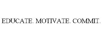 EDUCATE. MOTIVATE. COMMIT.