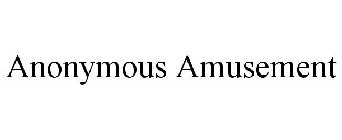 ANONYMOUS AMUSEMENT