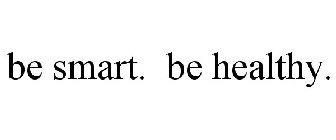 BE SMART. BE HEALTHY.