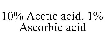 10% ACETIC ACID, 1% ASCORBIC ACID