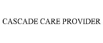 CASCADE CARE PROVIDER