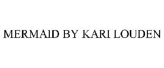 MERMAID BY KARI LOUDEN