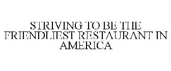 STRIVING TO BE THE FRIENDLIEST RESTAURANT IN AMERICA