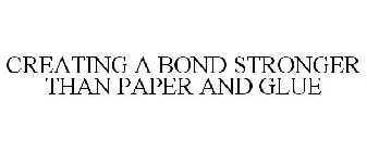 CREATING A BOND STRONGER THAN PAPER AND GLUE