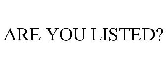 ARE YOU LISTED?