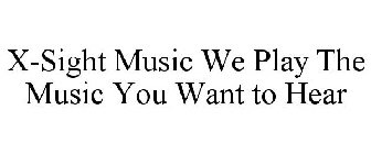 X-SIGHT MUSIC WE PLAY THE MUSIC YOU WANT TO HEAR