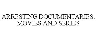 ARRESTING DOCUMENTARIES, MOVIES AND SERIES