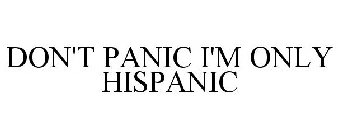 DON'T PANIC I'M ONLY HISPANIC
