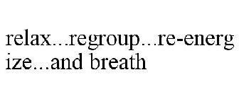 RELAX...REGROUP...RE-ENERGIZE...AND BREATH