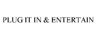 PLUG IT IN & ENTERTAIN