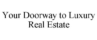 YOUR DOORWAY TO LUXURY REAL ESTATE