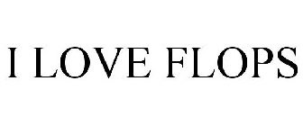 I LOVE FLOPS