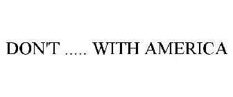 DON'T ..... WITH AMERICA