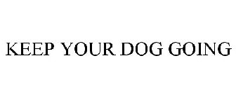 KEEP YOUR DOG GOING