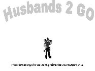 HUSBANDS 2 GO WHEN THERE ARE DAYS THAT YOU CAN'T DEPEND ON THEM YOU CAN DEPEND ON US.