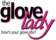 THE GLOVE LADY HOW'S YOUR GLOVE LIFE?