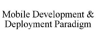 MOBILE DEVELOPMENT & DEPLOYMENT PARADIGM