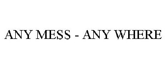 ANY MESS - ANY WHERE