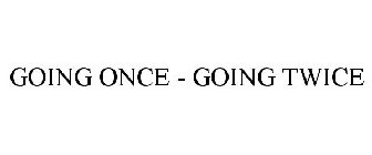 GOING ONCE - GOING TWICE