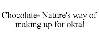 CHOCOLATE- NATURE'S WAY OF MAKING UP FOR OKRA!