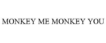 MONKEY ME MONKEY YOU