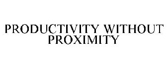 PRODUCTIVITY WITHOUT PROXIMITY