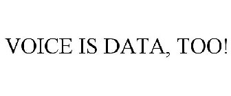 VOICE IS DATA, TOO!