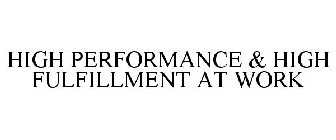 HIGH PERFORMANCE & HIGH FULFILLMENT AT WORK