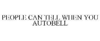 PEOPLE CAN TELL WHEN YOU AUTOBELL