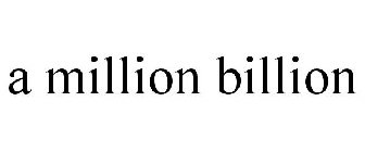 A MILLION BILLION