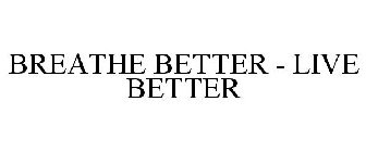 BREATHE BETTER - LIVE BETTER