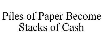 PILES OF PAPER BECOME STACKS OF CASH