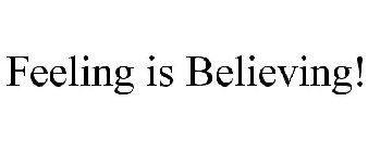 FEELING IS BELIEVING!