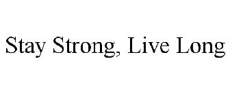 STAY STRONG, LIVE LONG